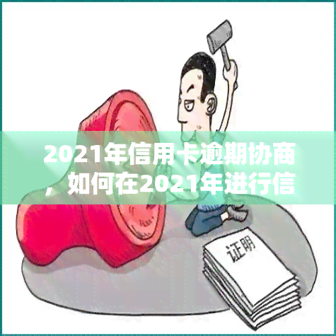 2021年信用卡逾期协商，如何在2021年进行信用卡逾期协商？