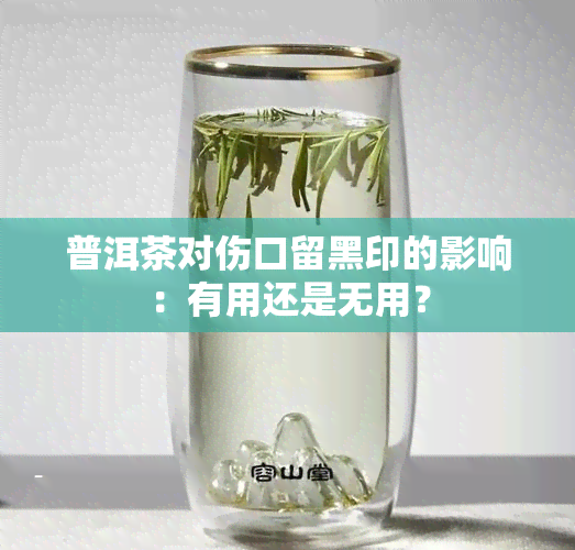 普洱茶对伤口留黑印的影响：有用还是无用？