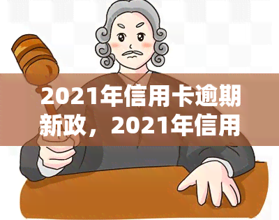 2021年信用卡逾期新政，2021年信用卡逾期新政出台：影响你我，该如何应对？