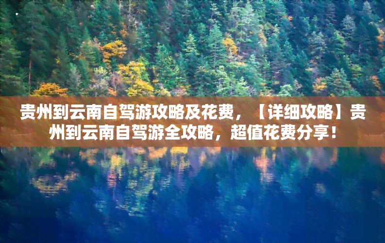 贵州到云南自驾游攻略及花费，【详细攻略】贵州到云南自驾游全攻略，超值花费分享！