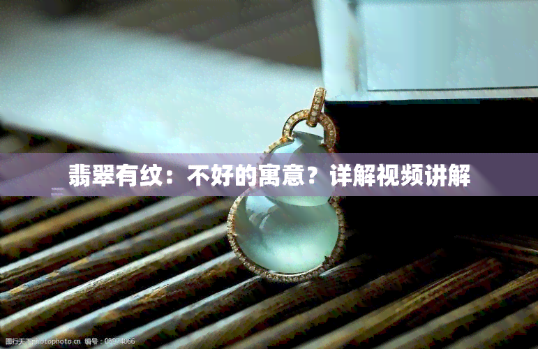 翡翠有纹：不好的寓意？详解视频讲解