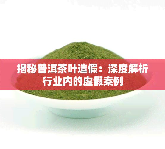 揭秘普洱茶叶造假：深度解析行业内的虚假案例