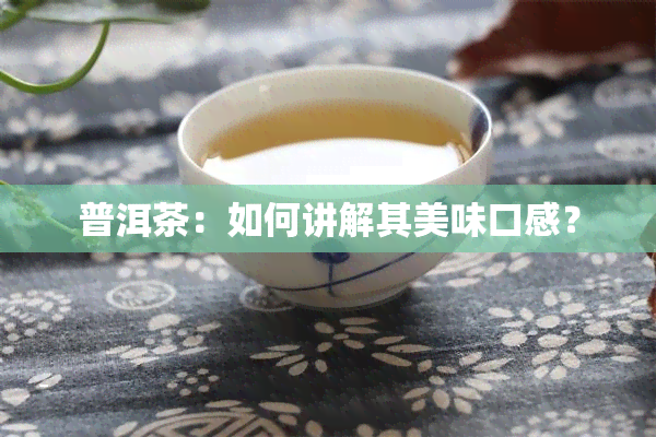 普洱茶：如何讲解其美味口感？