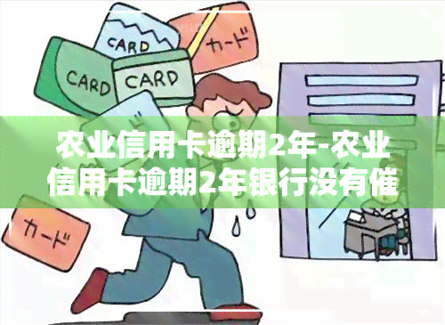 农业信用卡逾期2年-农业信用卡逾期2年银行没有过,会被起诉吗