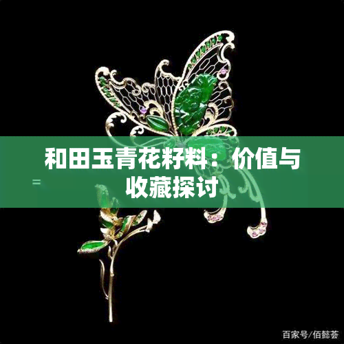 和田玉青花籽料：价值与收藏探讨