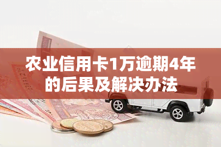 农业信用卡1万逾期4年的后果及解决办法