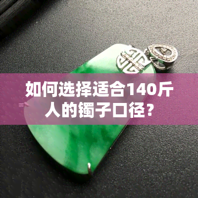 如何选择适合140斤人的镯子口径？