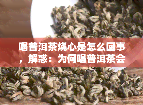 喝普洱茶烧心是怎么回事，解惑：为何喝普洱茶会导致烧心？