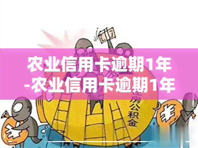 农业信用卡逾期1年-农业信用卡逾期1年会怎样