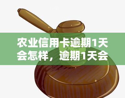 农业信用卡逾期1天会怎样，逾期1天会影响农业信用卡吗？答案在这里！