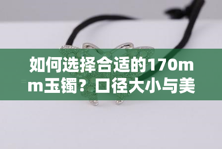 如何选择合适的170mm玉镯？口径大小与美观度的关系