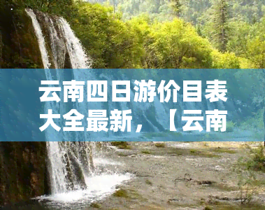 云南四日游价目表大全最新，【云南四日游】2023年最新价目表大公开！