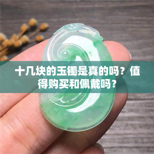 十几块的玉镯是真的吗？值得购买和佩戴吗？