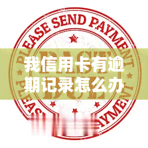 我信用卡有逾期记录怎么办？解决逾期问题的有效方法