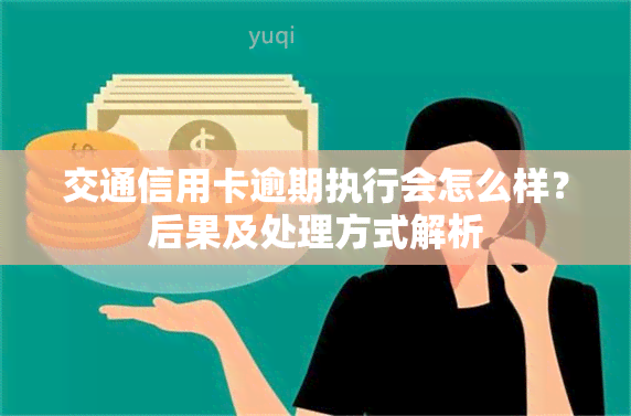 交通信用卡逾期执行会怎么样？后果及处理方式解析