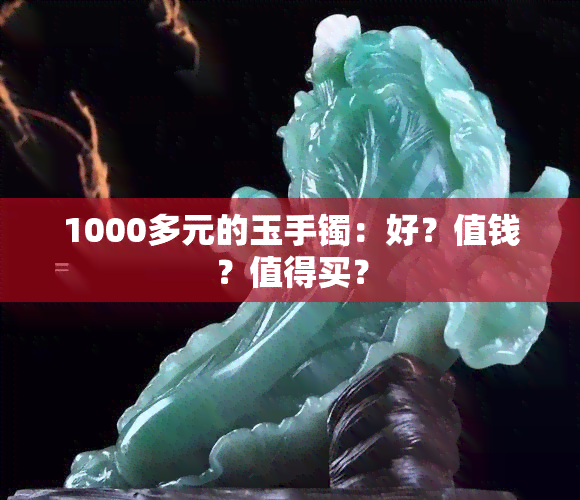 1000多元的玉手镯：好？值钱？值得买？