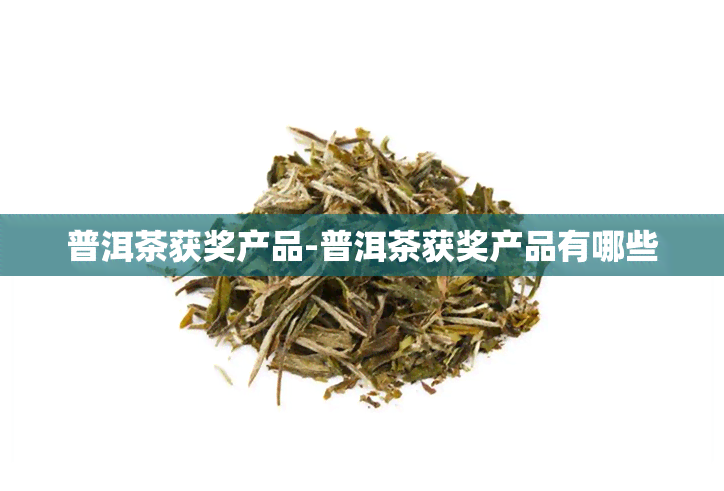 普洱茶获奖产品-普洱茶获奖产品有哪些