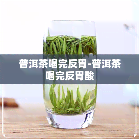 普洱茶喝完反胃-普洱茶喝完反胃酸