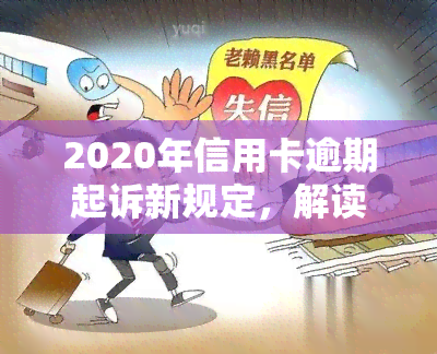 2020年信用卡逾期起诉新规定，解读2020年信用卡逾期起诉新规定：影响与应对策略