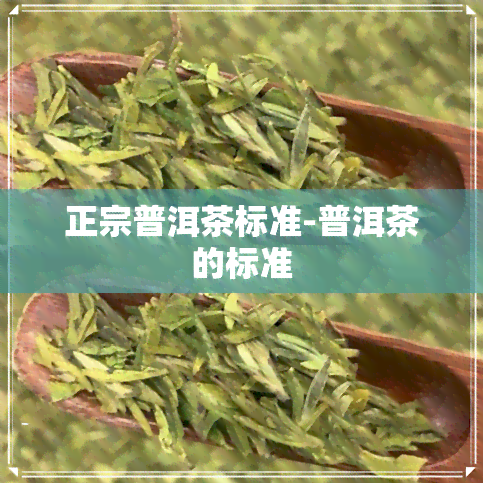 正宗普洱茶标准-普洱茶的标准