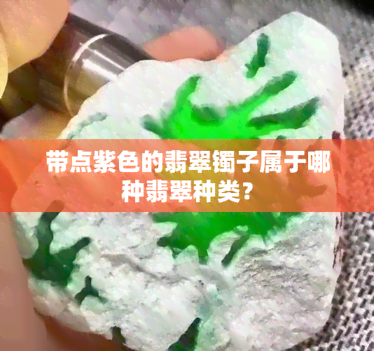 带点紫色的翡翠镯子属于哪种翡翠种类？