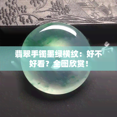 翡翠手镯墨绿横纹：好不好看？全图欣赏！