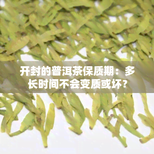 开封的普洱茶保质期：多长时间不会变质或坏？