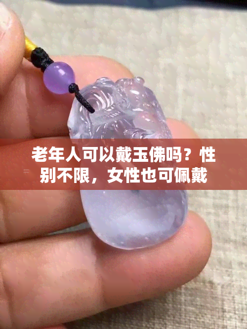 老年人可以戴玉佛吗？性别不限，女性也可佩戴