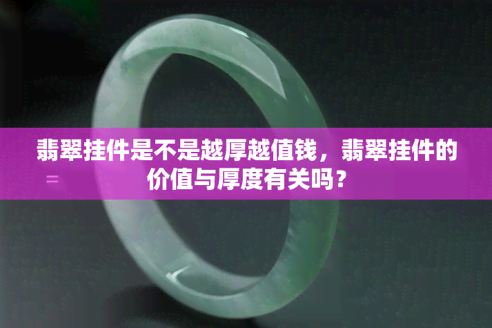 翡翠挂件是不是越厚越值钱，翡翠挂件的价值与厚度有关吗？