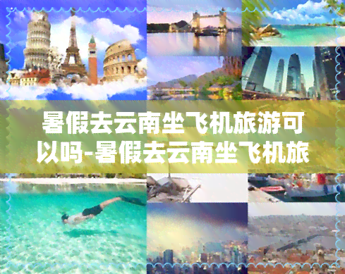 暑假去云南坐飞机旅游可以吗-暑假去云南坐飞机旅游可以吗现在