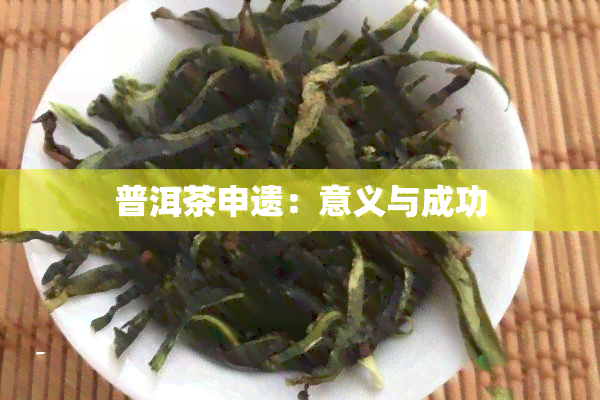 普洱茶申遗：意义与成功