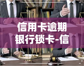 信用卡逾期银行锁卡-信用卡逾期银行锁卡怎么办