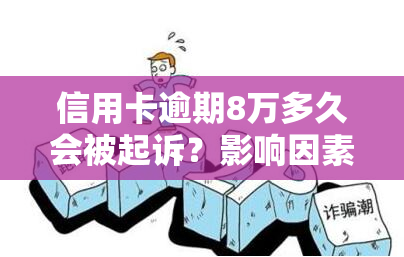 信用卡逾期8万多久会被起诉？影响因素解析