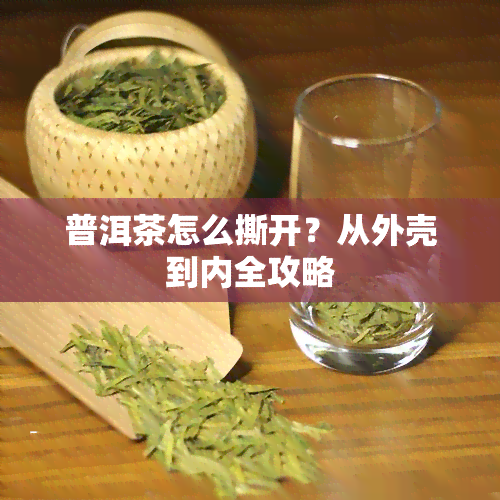 普洱茶怎么撕开？从外壳到内全攻略