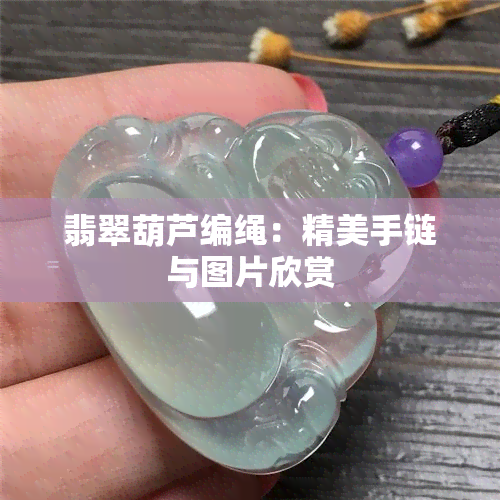 翡翠葫芦编绳：精美手链与图片欣赏