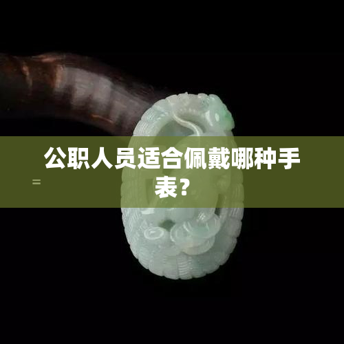 公职人员适合佩戴哪种手表？