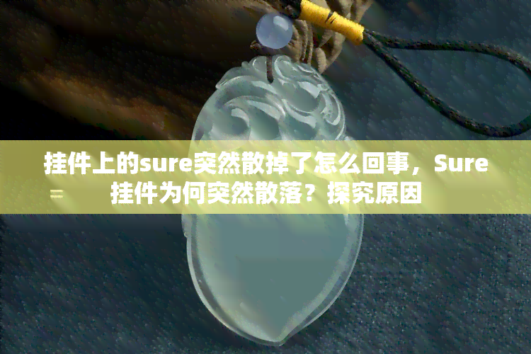 挂件上的sure突然散掉了怎么回事，Sure挂件为何突然散落？探究原因