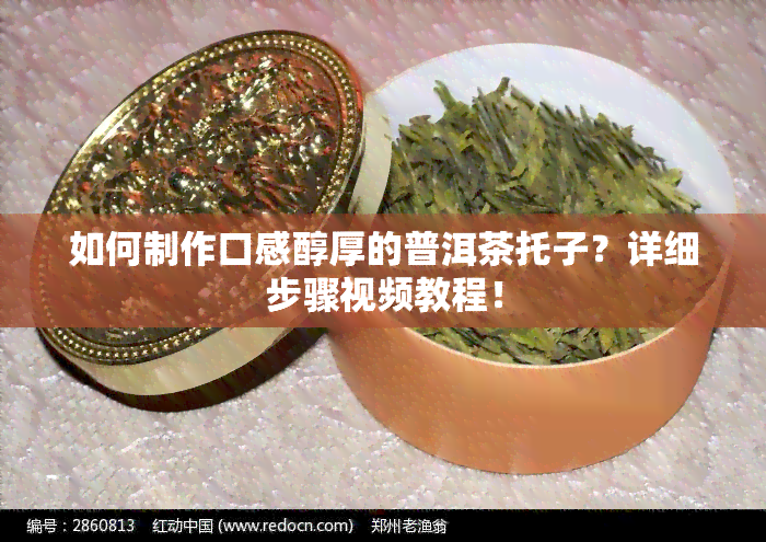 如何制作口感醇厚的普洱茶托子？详细步骤视频教程！