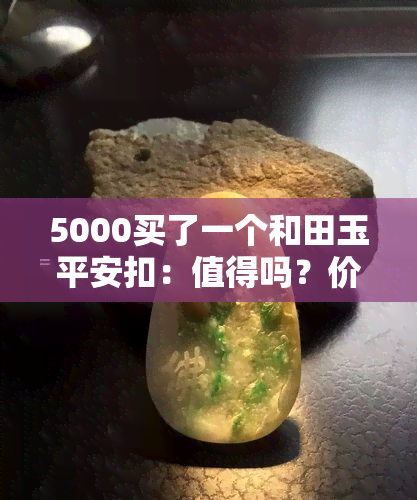 5000买了一个和田玉平安扣：值得吗？价值多少？