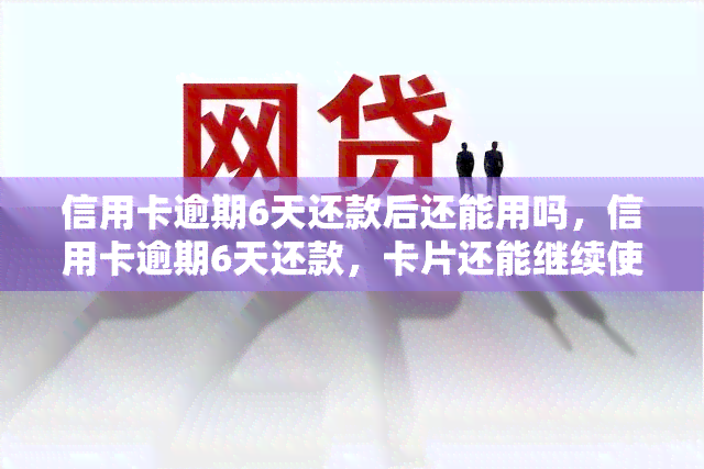 信用卡逾期6天还款后还能用吗，信用卡逾期6天还款，卡片还能继续使用吗？