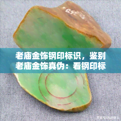 老庙金饰钢印标识，鉴别老庙金饰真伪：看钢印标识！