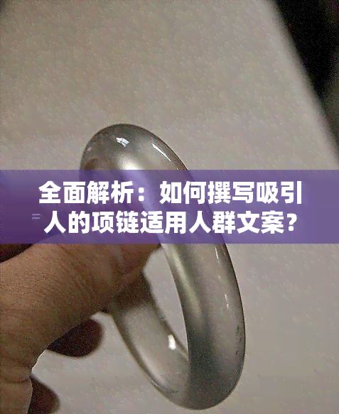 全面解析：如何撰写吸引人的项链适用人群文案？