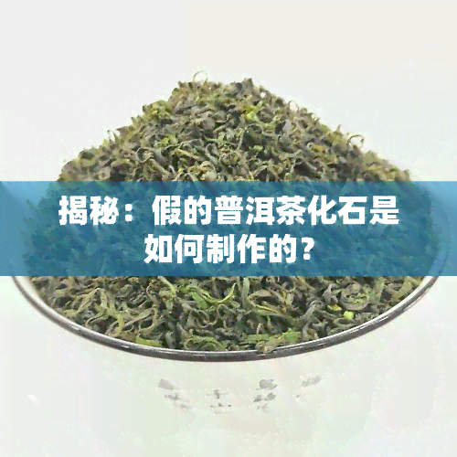 揭秘：假的普洱茶化石是如何制作的？