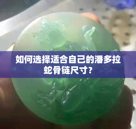 如何选择适合自己的潘多拉蛇骨链尺寸？