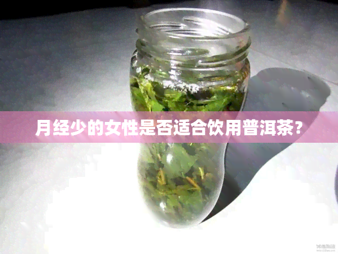 月经少的女性是否适合饮用普洱茶？