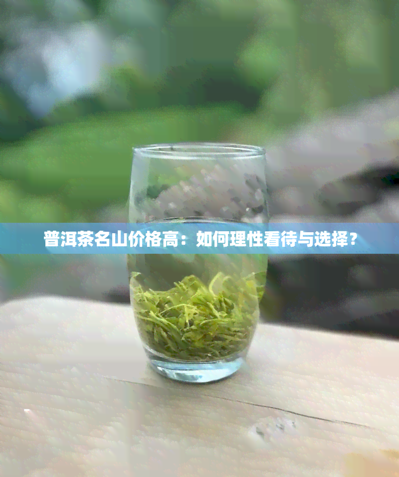 普洱茶名山价格高：如何理性看待与选择？