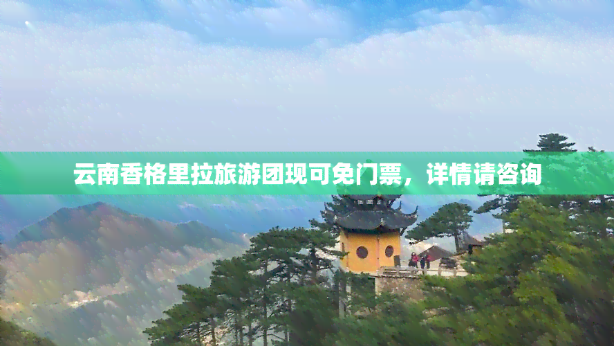 云南香格里拉旅游团现可免门票，详情请咨询