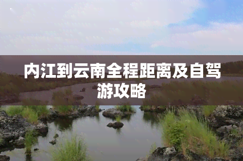 内江到云南全程距离及自驾游攻略