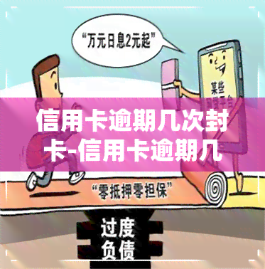 信用卡逾期几次封卡-信用卡逾期几次封卡会怎么样