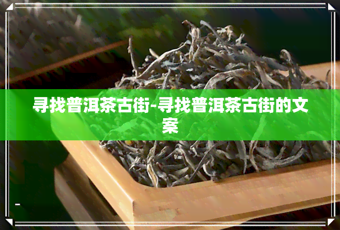 寻找普洱茶古街-寻找普洱茶古街的文案